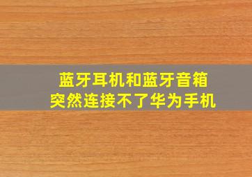 蓝牙耳机和蓝牙音箱突然连接不了华为手机