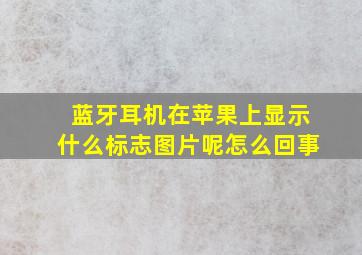 蓝牙耳机在苹果上显示什么标志图片呢怎么回事