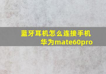 蓝牙耳机怎么连接手机华为mate60pro