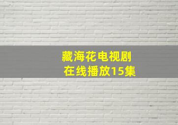 藏海花电视剧在线播放15集