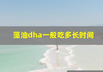 藻油dha一般吃多长时间