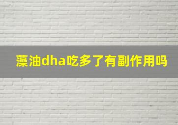 藻油dha吃多了有副作用吗