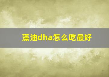 藻油dha怎么吃最好