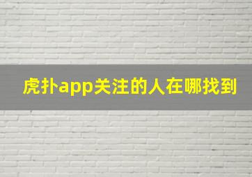 虎扑app关注的人在哪找到