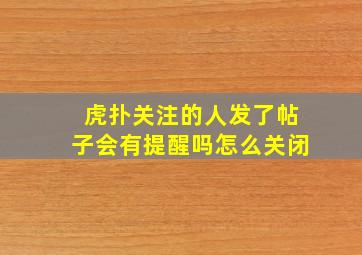 虎扑关注的人发了帖子会有提醒吗怎么关闭