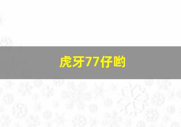 虎牙77仔哟