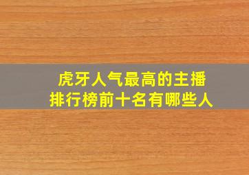 虎牙人气最高的主播排行榜前十名有哪些人