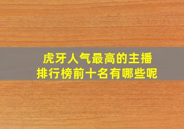 虎牙人气最高的主播排行榜前十名有哪些呢