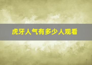 虎牙人气有多少人观看