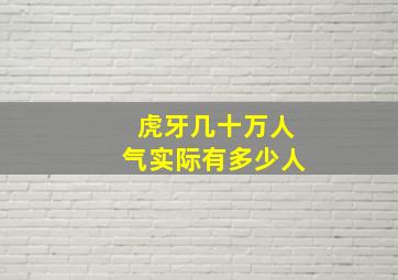 虎牙几十万人气实际有多少人