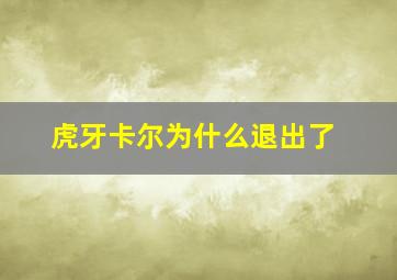 虎牙卡尔为什么退出了