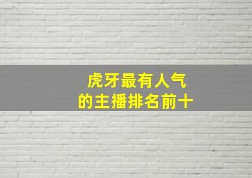 虎牙最有人气的主播排名前十