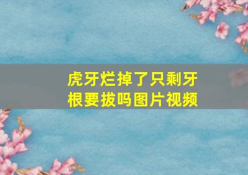 虎牙烂掉了只剩牙根要拔吗图片视频