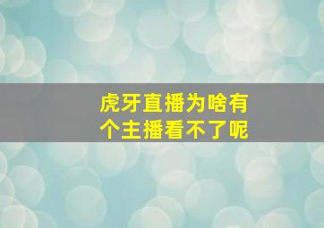 虎牙直播为啥有个主播看不了呢