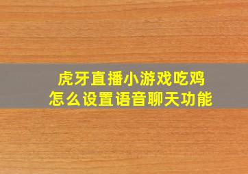 虎牙直播小游戏吃鸡怎么设置语音聊天功能