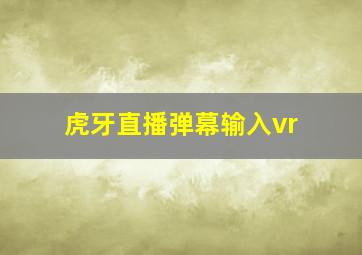 虎牙直播弹幕输入vr