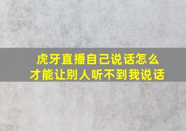 虎牙直播自己说话怎么才能让别人听不到我说话