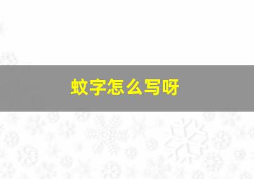 蚊字怎么写呀