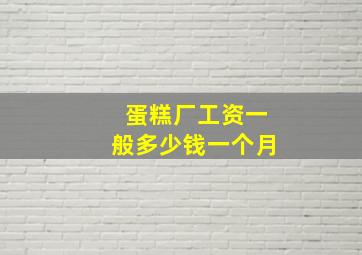 蛋糕厂工资一般多少钱一个月