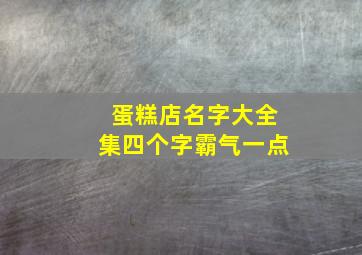 蛋糕店名字大全集四个字霸气一点