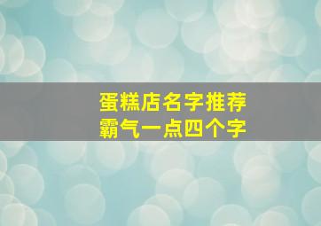 蛋糕店名字推荐霸气一点四个字