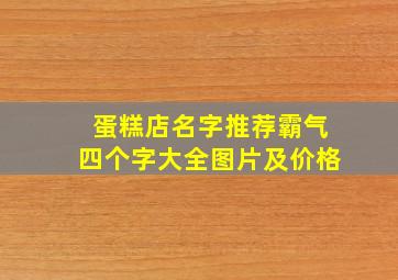 蛋糕店名字推荐霸气四个字大全图片及价格