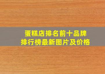 蛋糕店排名前十品牌排行榜最新图片及价格