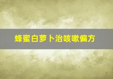 蜂蜜白萝卜治咳嗽偏方