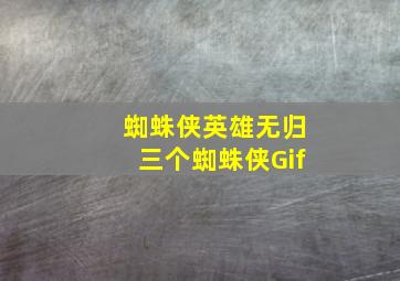 蜘蛛侠英雄无归三个蜘蛛侠Gif