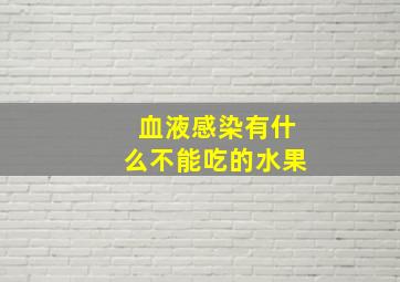 血液感染有什么不能吃的水果