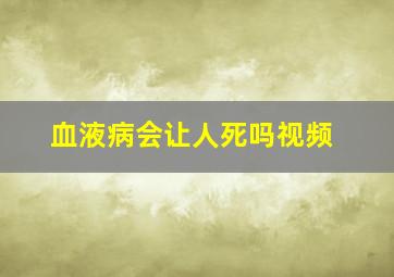 血液病会让人死吗视频