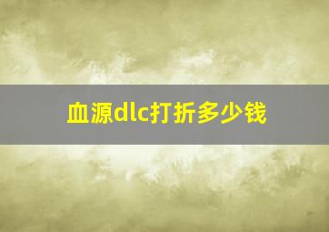 血源dlc打折多少钱