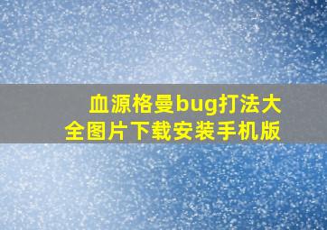 血源格曼bug打法大全图片下载安装手机版