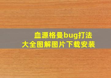 血源格曼bug打法大全图解图片下载安装