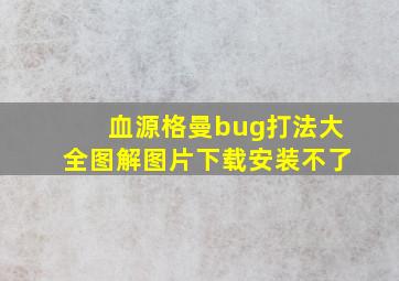 血源格曼bug打法大全图解图片下载安装不了