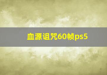 血源诅咒60帧ps5