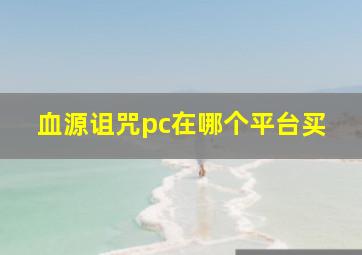 血源诅咒pc在哪个平台买