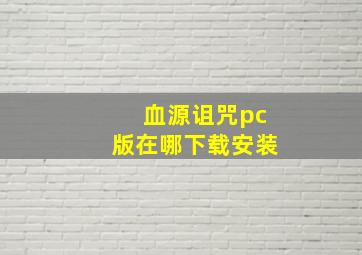 血源诅咒pc版在哪下载安装