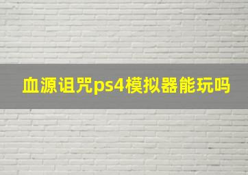 血源诅咒ps4模拟器能玩吗