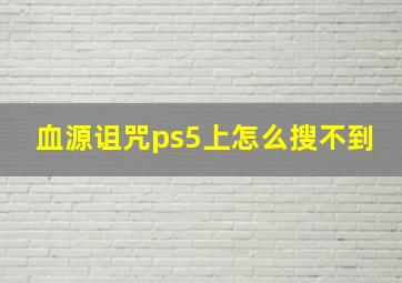 血源诅咒ps5上怎么搜不到