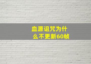 血源诅咒为什么不更新60帧