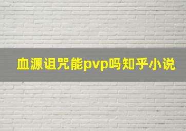 血源诅咒能pvp吗知乎小说