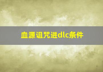 血源诅咒进dlc条件