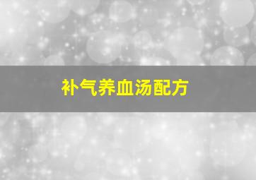 补气养血汤配方