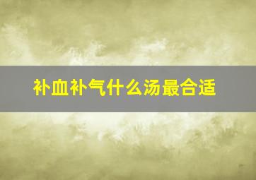 补血补气什么汤最合适