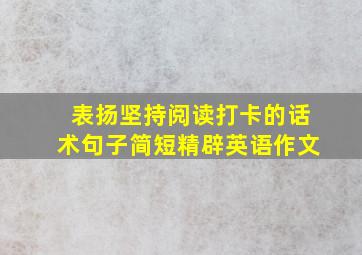 表扬坚持阅读打卡的话术句子简短精辟英语作文