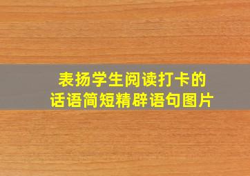 表扬学生阅读打卡的话语简短精辟语句图片