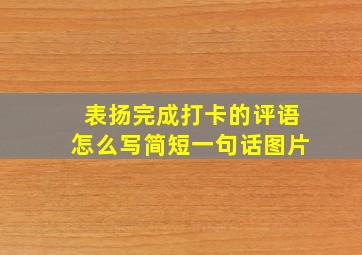 表扬完成打卡的评语怎么写简短一句话图片