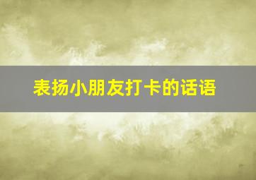 表扬小朋友打卡的话语