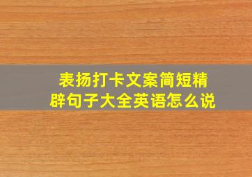 表扬打卡文案简短精辟句子大全英语怎么说